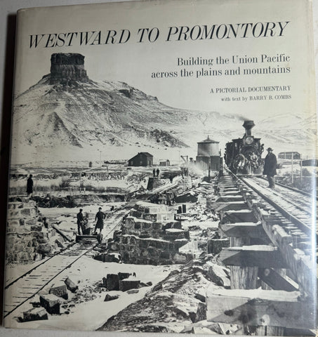 WESTWARD TO PROMONTORY -- Building the Union Pacific across the plans and mountains